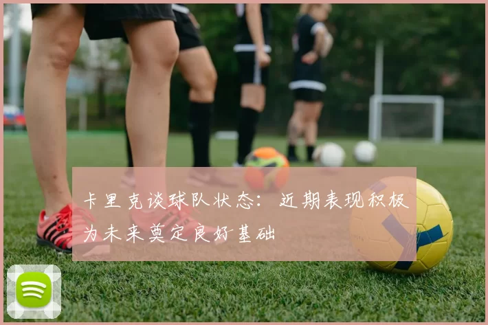 卡里克谈球队状态：近期表现积极为未来奠定良好基础