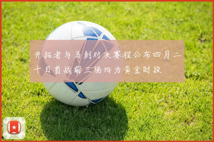 开拓者与马刺对决赛程公布四月二十日首战前三场均为黄金时段