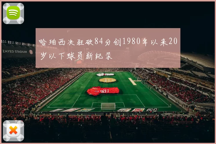 哈珀西决狂砍84分创1980年以来20岁以下球员新纪录